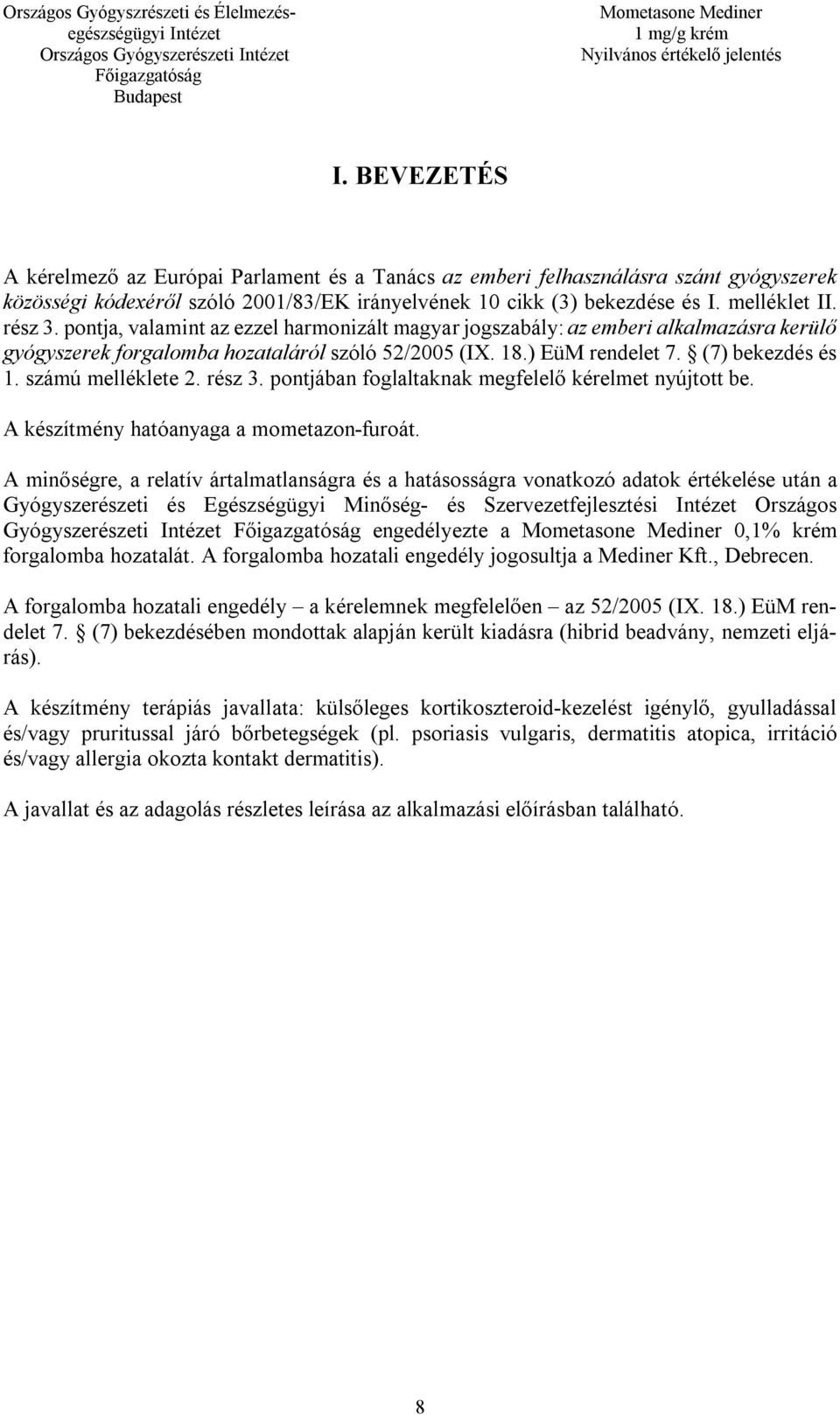 rész 3. pontjában foglaltaknak megfelelő kérelmet nyújtott be. A készítmény hatóanyaga a mometazon-furoát.