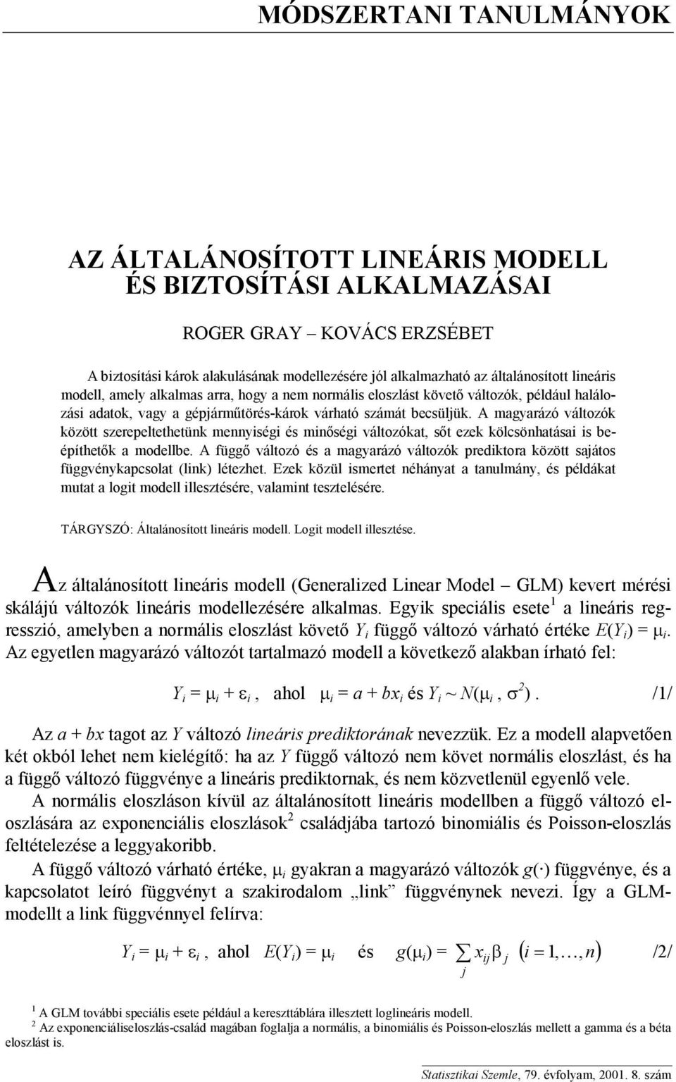 A magyarázó változók között szerepeltethetünk mennyiségi és minőségi változókat, sőt ezek kölcsönhatásai is beépíthetők a modellbe.