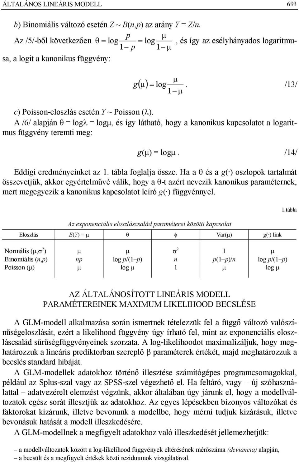 A /6/ alapján = log = log, és így látható, hogy a kanonikus kapcsolatot a logaritmus függvény teremti meg: g() = log. /14/ Eddigi eredményeinket az 1. tábla foglalja össze.