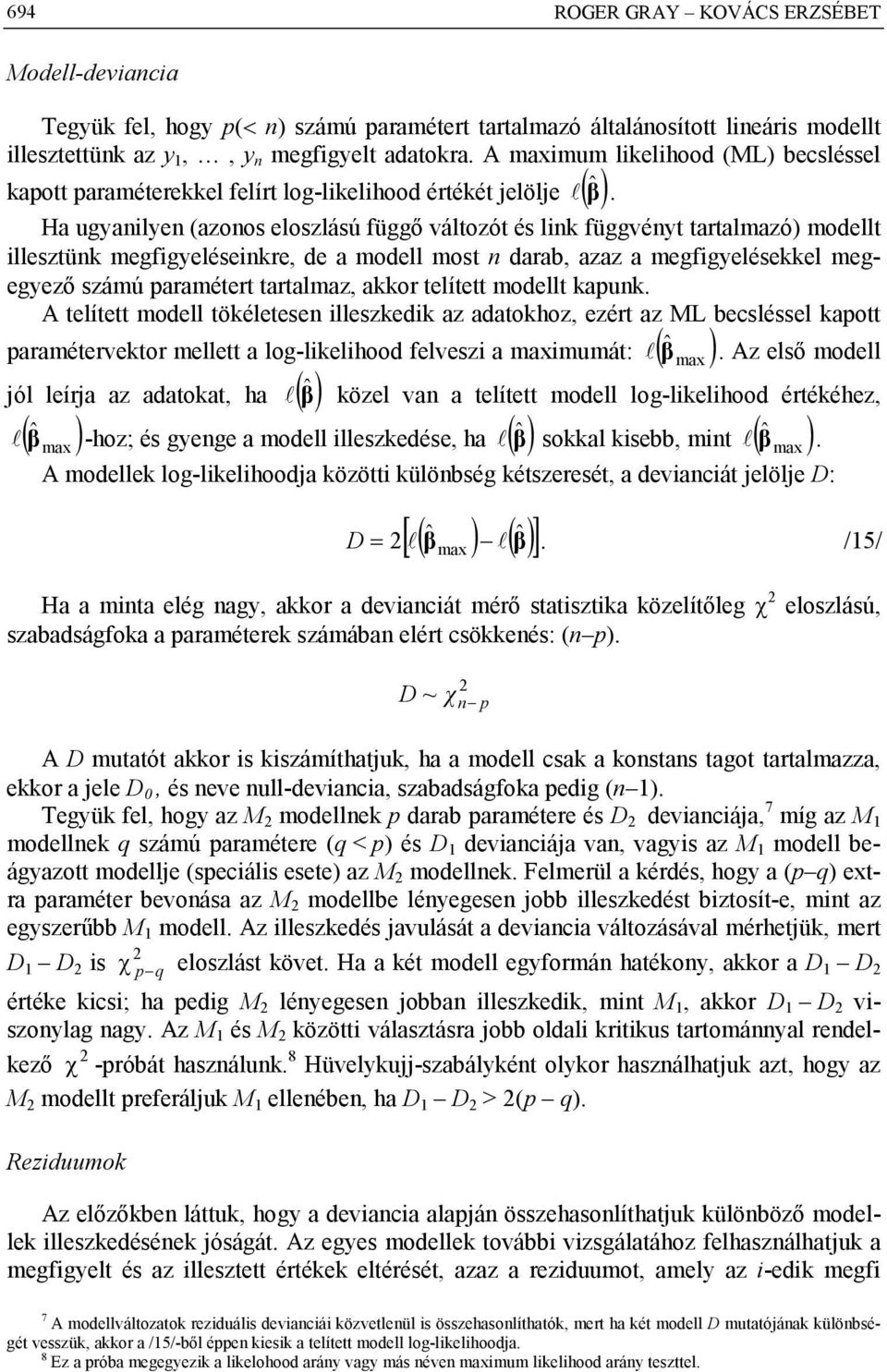 Ha ugyanilyen (azonos eloszlású függő változót és link függvényt tartalmazó) modellt illesztünk megfigyeléseinkre, de a modell most n darab, azaz a megfigyelésekkel megegyező számú paramétert