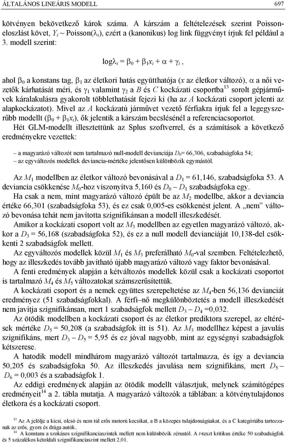 modell szerint: log i = 0 + 1 x i + + i, ahol 0 a konstans tag, 1 az életkori hatás együtthatója (x az életkor változó), a női vezetők kárhatását méri, és 1 valamint a B és C kockázati csoportba 13