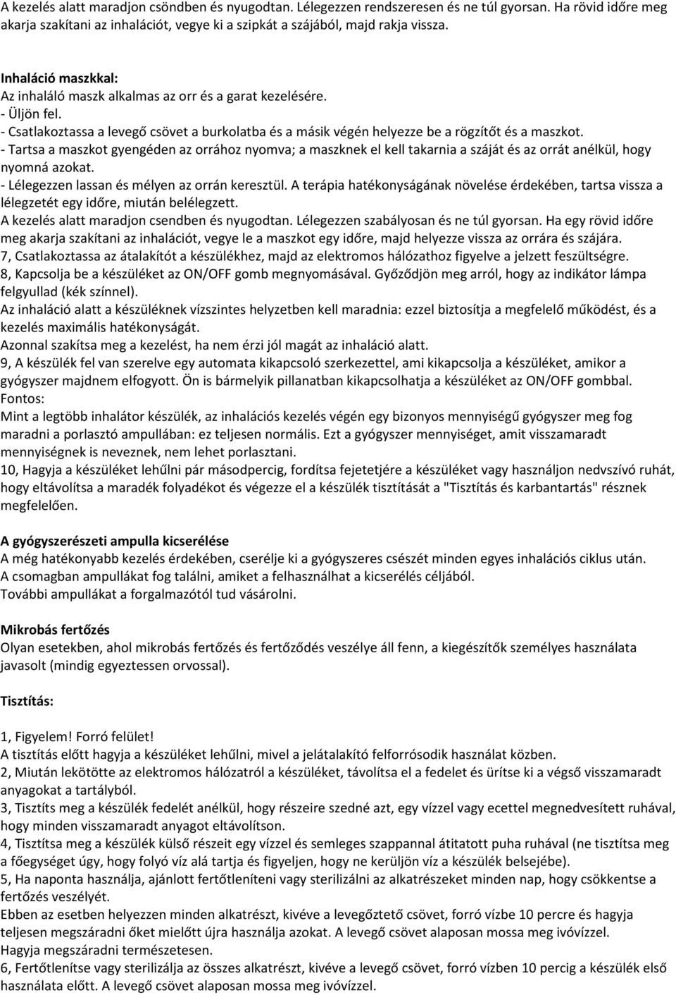 - Tartsa a maszkot gyengéden az orrához nyomva; a maszknek el kell takarnia a száját és az orrát anélkül, hogy nyomná azokat. - Lélegezzen lassan és mélyen az orrán keresztül.