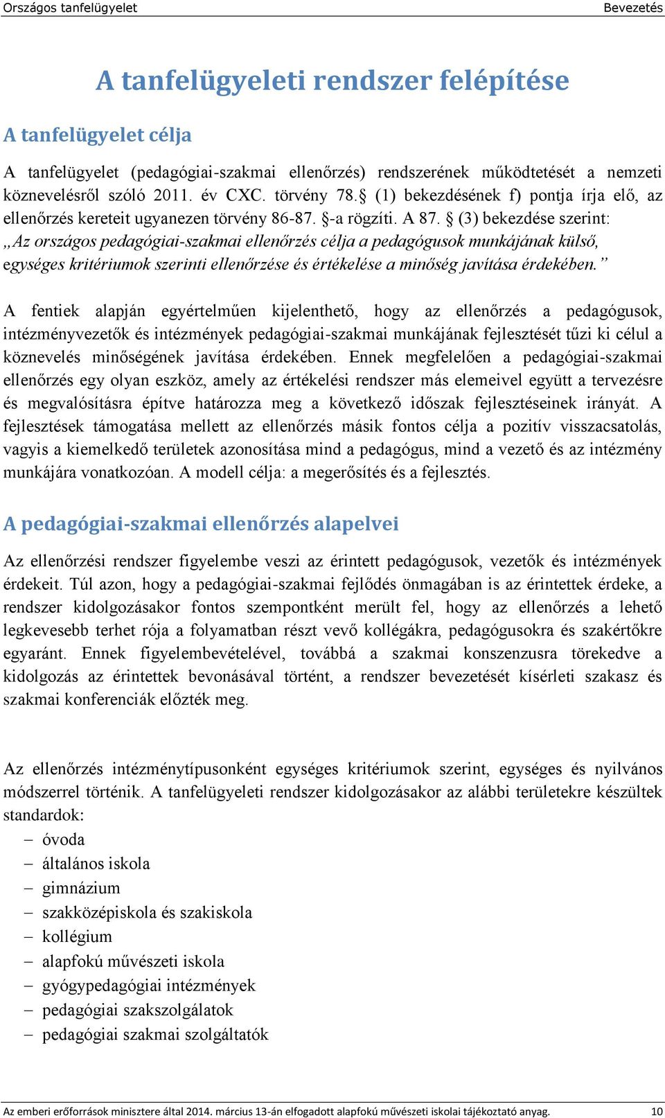 (3) bekezdése szerint: Az országos pedagógiai-szakmai ellenőrzés célja a pedagógusok munkájának külső, egységes kritériumok szerinti ellenőrzése és értékelése a minőség javítása érdekében.