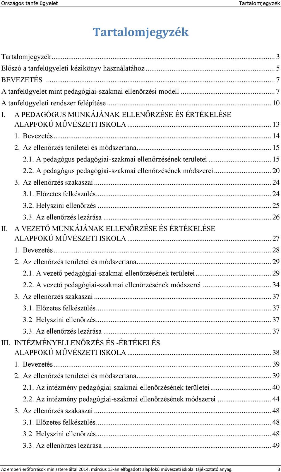 1. A pedagógus pedagógiai-szakmai ellenőrzésének területei... 15 2.2. A pedagógus pedagógiai-szakmai ellenőrzésének módszerei... 20 3. Az ellenőrzés szakaszai... 24 3.1. Előzetes felkészülés... 24 3.2. Helyszíni ellenőrzés.