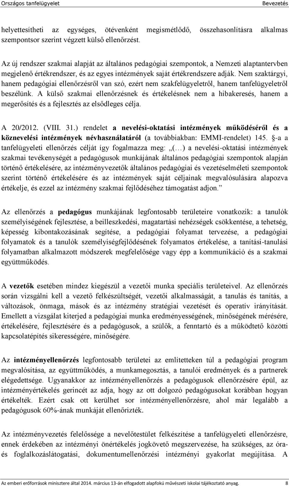 Nem szaktárgyi, hanem pedagógiai ellenőrzésről van szó, ezért nem szakfelügyeletről, hanem tanfelügyeletről beszélünk.