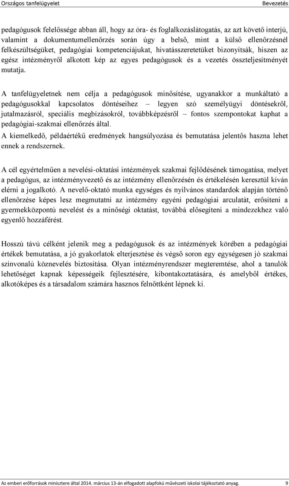 A tanfelügyeletnek nem célja a pedagógusok minősítése, ugyanakkor a munkáltató a pedagógusokkal kapcsolatos döntéseihez legyen szó személyügyi döntésekről, jutalmazásról, speciális megbízásokról,