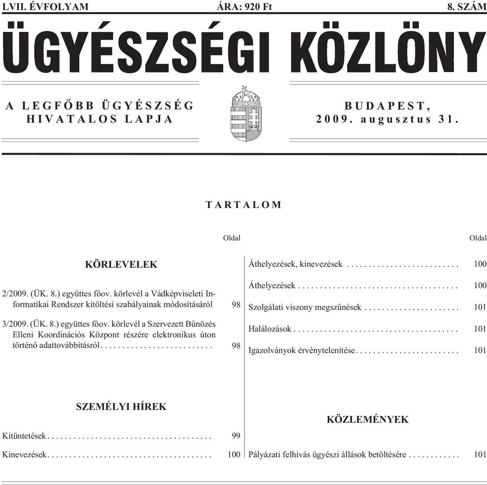 körlevél a Szervezett Bûnözés Elleni Koordinációs Központ részére elektronikus úton történõ adattovábbításról.... 98 Áthelyezések, kinevezések... 100 Áthelyezések.