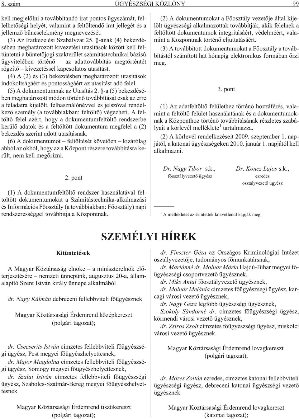 -ának (4) bekezdésében meghatározott kivezetési utasítások között kell feltüntetni a büntetõjogi szakterület számítástechnikai bázisú ügyvitelében történõ az adattovábbítás megtörténtét rögzítõ