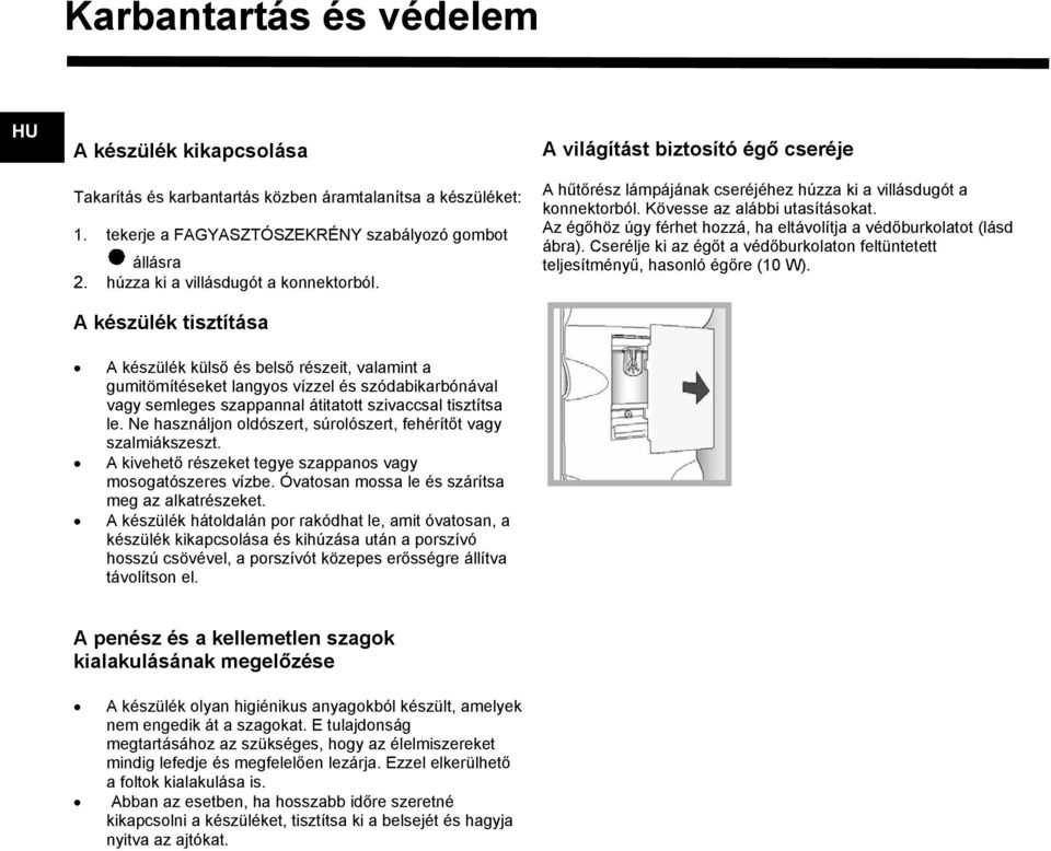 Az égőhöz úgy férhet hozzá, ha eltávolítja a védőburkolatot (lásd ábra). Cserélje ki az égőt a védőburkolaton feltüntetett teljesítményű, hasonló égőre (10 W).