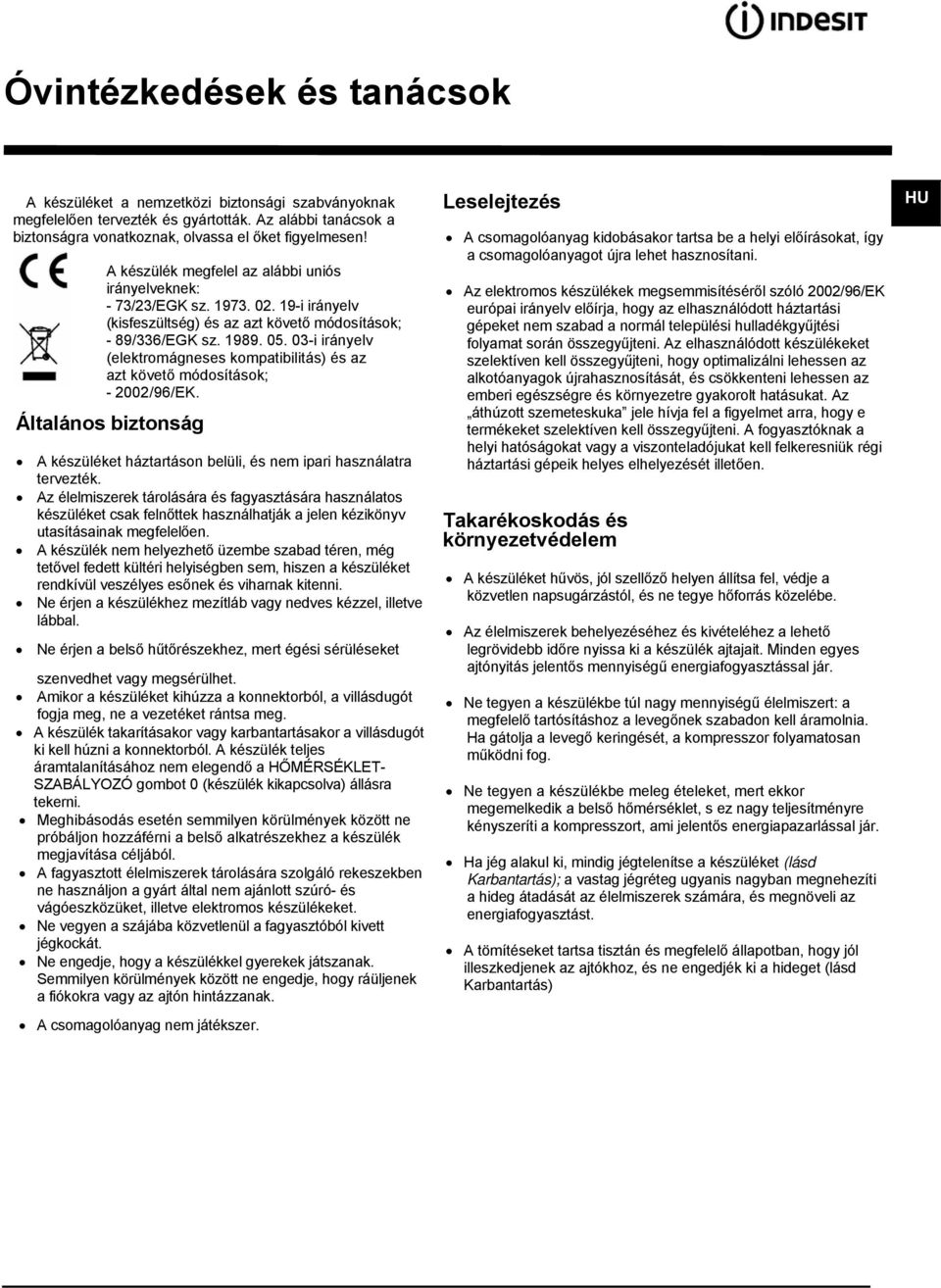 03-i irányelv (elektromágneses kompatibilitás) és az azt követő módosítások; - 2002/96/EK. Általános biztonság A készüléket háztartáson belüli, és nem ipari használatra tervezték.