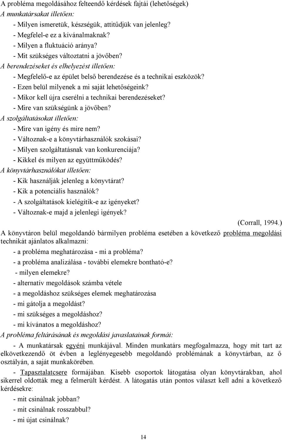 - Ezen belül milyenek a mi saját lehetőségeink? - Mikor kell újra cserélni a technikai berendezéseket? - Mire van szükségünk a jövőben? A szolgáltatásokat illetően: - Mire van igény és mire nem?