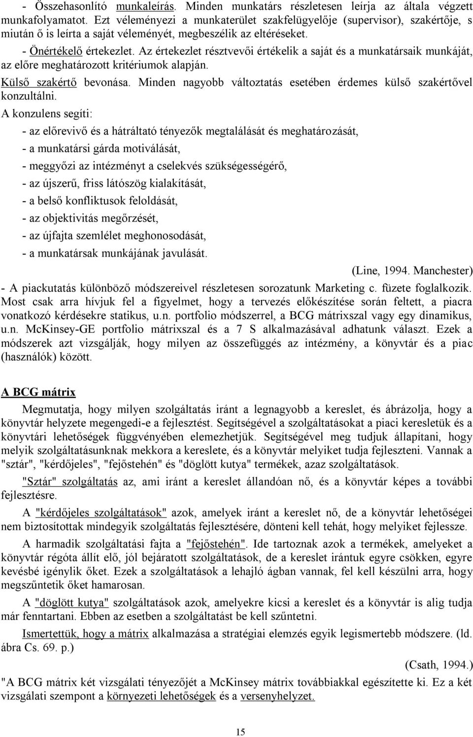 Az értekezlet résztvevői értékelik a saját és a munkatársaik munkáját, az előre meghatározott kritériumok alapján. Külső szakértő bevonása.