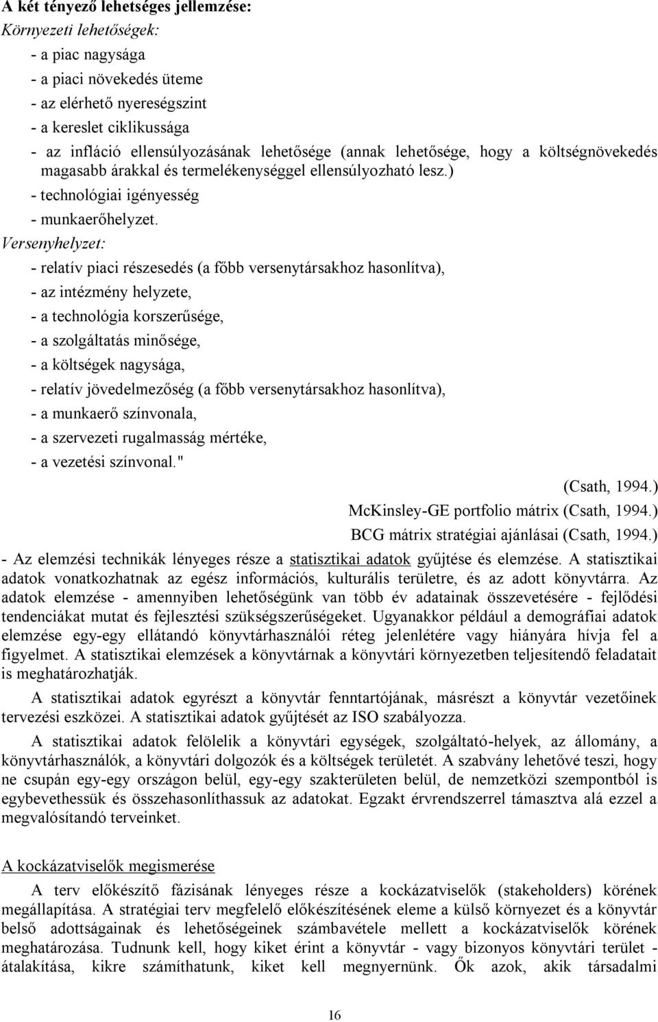 Versenyhelyzet: - relatív piaci részesedés (a főbb versenytársakhoz hasonlítva), - az intézmény helyzete, - a technológia korszerűsége, - a szolgáltatás minősége, - a költségek nagysága, - relatív