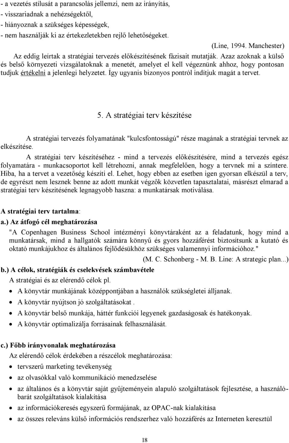 Azaz azoknak a külső és belső környezeti vizsgálatoknak a menetét, amelyet el kell végeznünk ahhoz, hogy pontosan tudjuk értékelni a jelenlegi helyzetet.