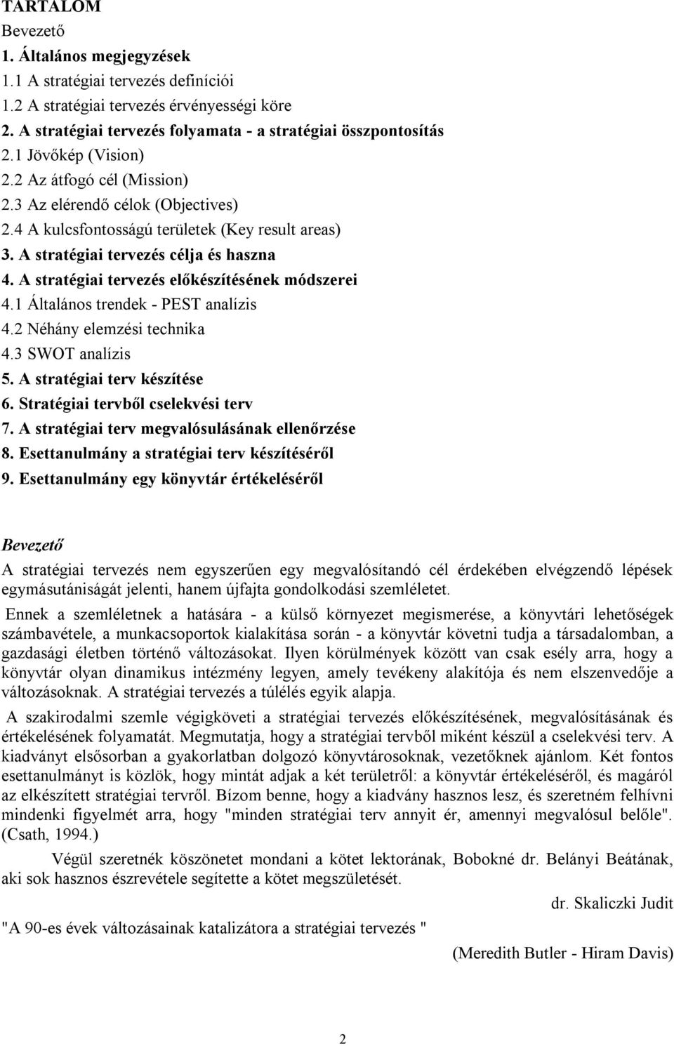 A stratégiai tervezés előkészítésének módszerei 4.1 Általános trendek - PEST analízis 4.2 Néhány elemzési technika 4.3 SWOT analízis 5. A stratégiai terv készítése 6.