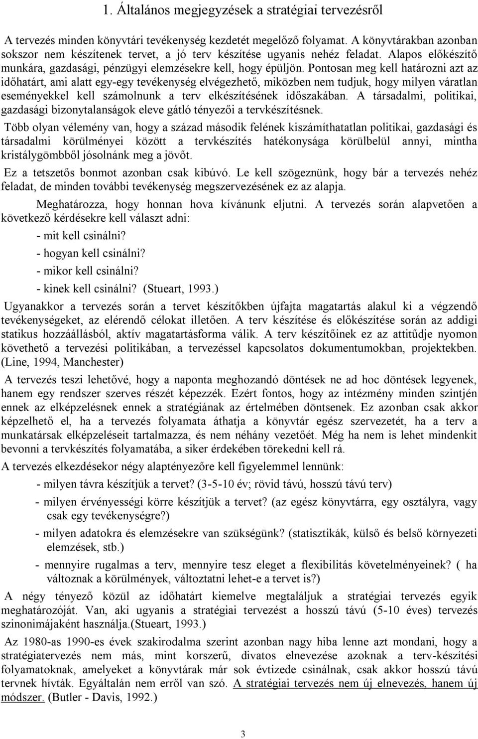 Pontosan meg kell határozni azt az időhatárt, ami alatt egy-egy tevékenység elvégezhető, miközben nem tudjuk, hogy milyen váratlan eseményekkel kell számolnunk a terv elkészítésének időszakában.