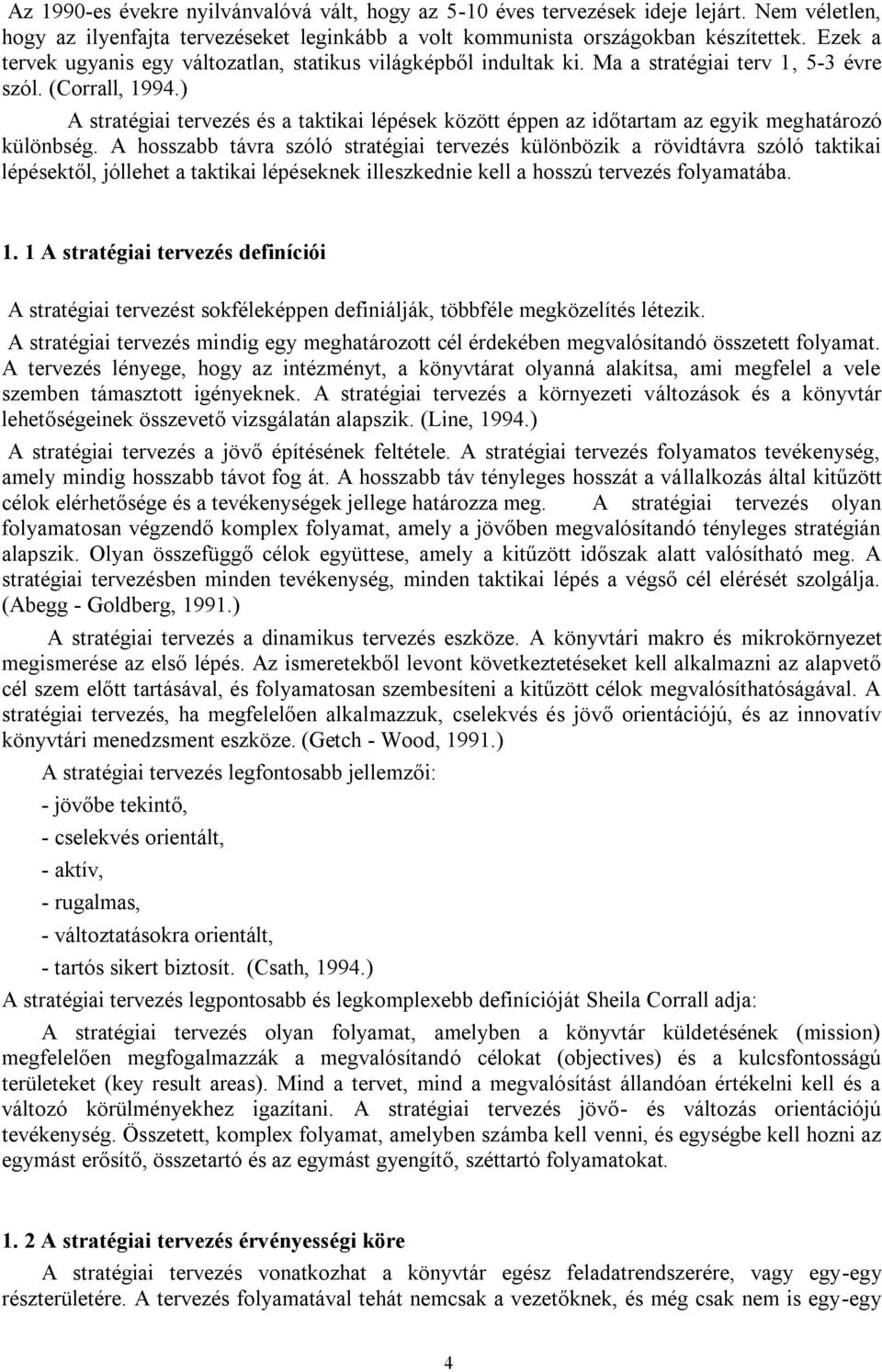 ) A stratégiai tervezés és a taktikai lépések között éppen az időtartam az egyik meghatározó különbség.