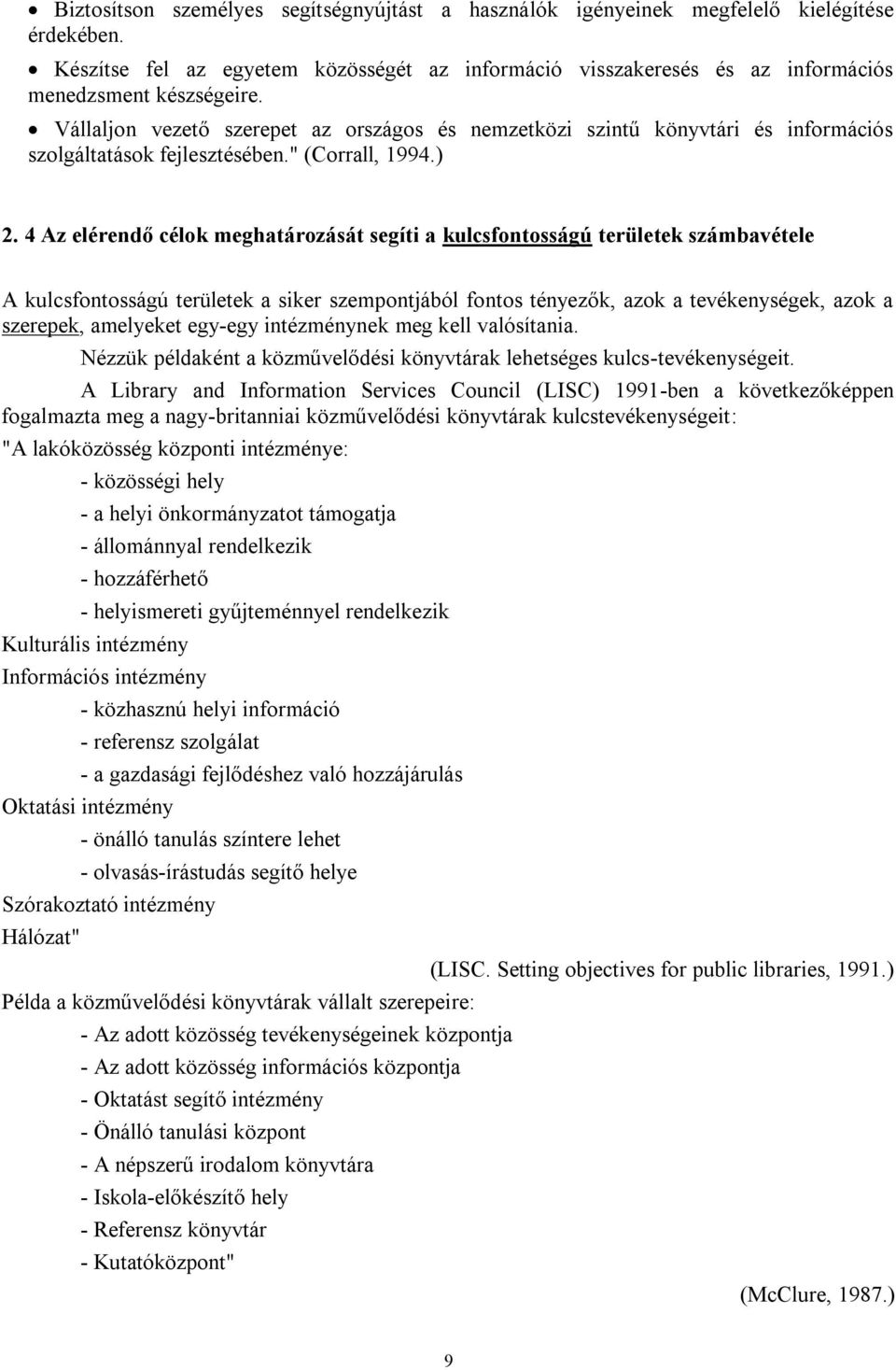 4 Az elérendő célok meghatározását segíti a kulcsfontosságú területek számbavétele A kulcsfontosságú területek a siker szempontjából fontos tényezők, azok a tevékenységek, azok a szerepek, amelyeket