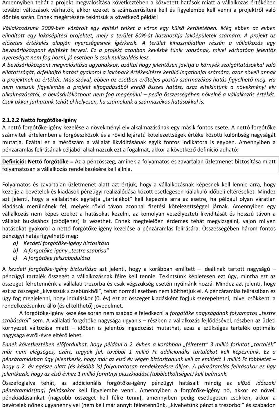 Még ebben az évben elindított egy lakásépítési projektet, mely a terület 8%-át hasznosítja lakóépületek számára. A projekt az elõzetes értékelés alapján nyereségesnek ígérkezik.