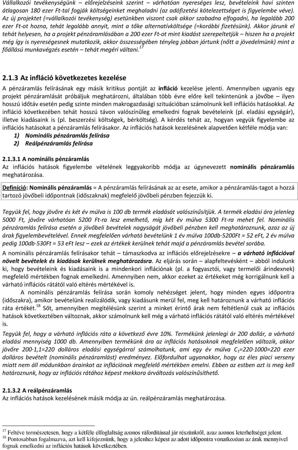 Az új projektet (=vállalkozói tevékenység) esetünkben viszont csak akkor szabadna elfogadni, ha legalább 2 ezer Ft-ot hozna, tehát legalább annyit, mint a tõke alternatívköltsége (=korábbi