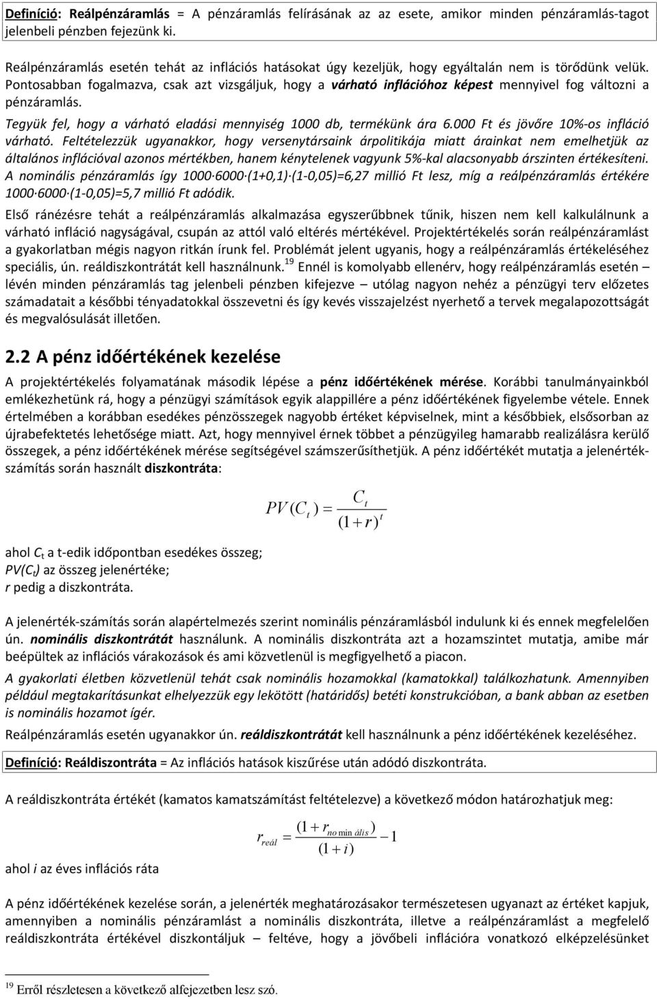 Pontosabban fogalmazva, csak azt vizsgáljuk, hogy a várható inflációhoz képest mennyivel fog változni a pénzáramlás. Tegyük fel, hogy a várható eladási mennyiség 1 db, termékünk ára 6.