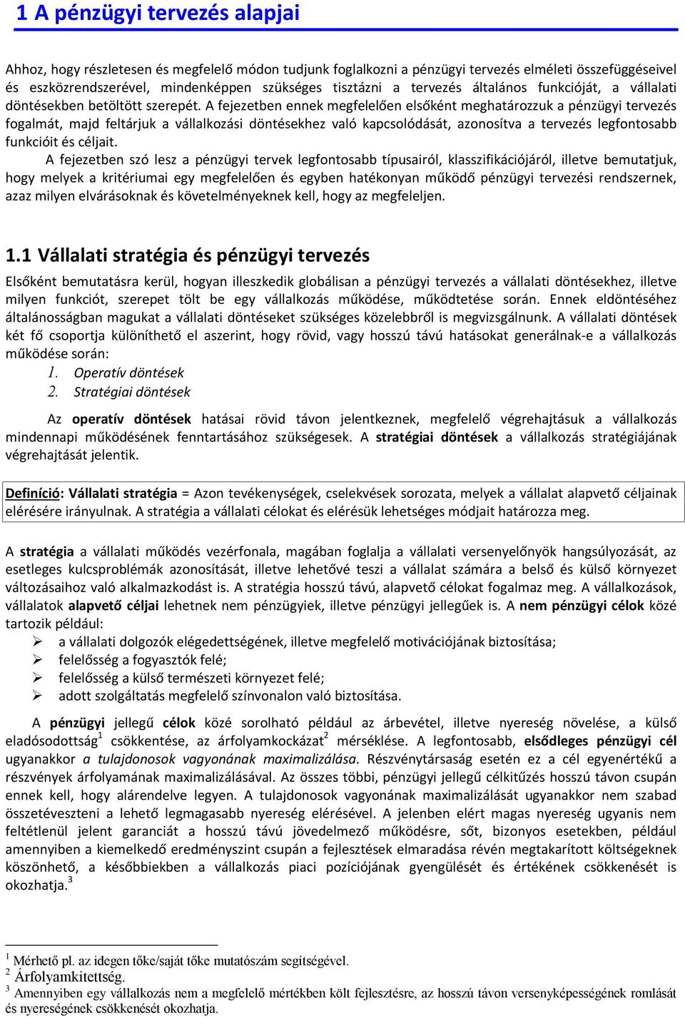 A fejezetben ennek megfelelõen elsõként meghatározzuk a pénzügyi tervezés fogalmát, majd feltárjuk a vállalkozási döntésekhez való kapcsolódását, azonosítva a tervezés legfontosabb funkcióit és