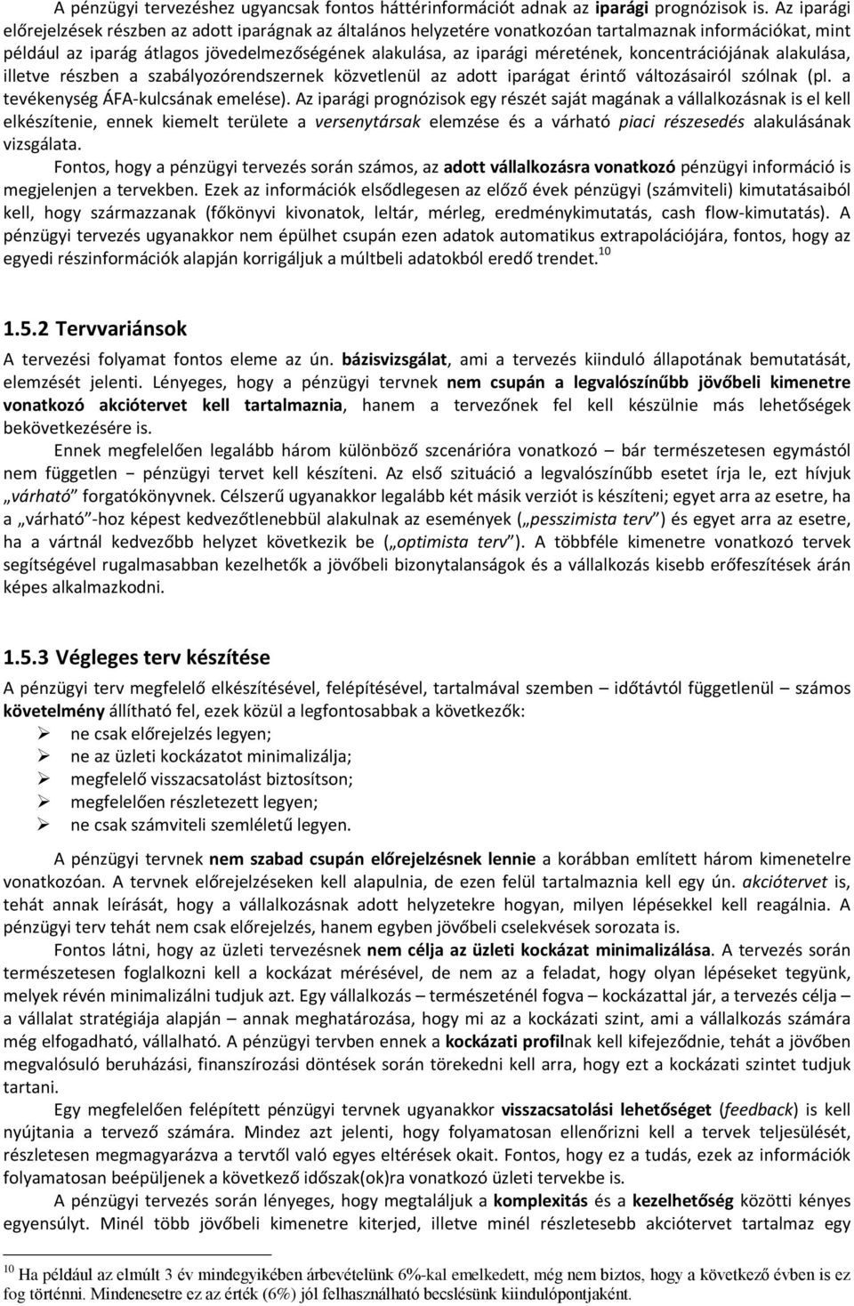 koncentrációjának alakulása, illetve részben a szabályozórendszernek közvetlenül az adott iparágat érintõ változásairól szólnak (pl. a tevékenység ÁFA-kulcsának emelése).