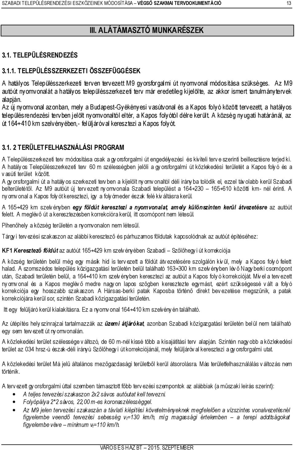 Az M9 autóút nyomvonalát a hatályos településszerkezeti terv már eredetileg kijelölte, az akkor ismert tanulmánytervek alapján.