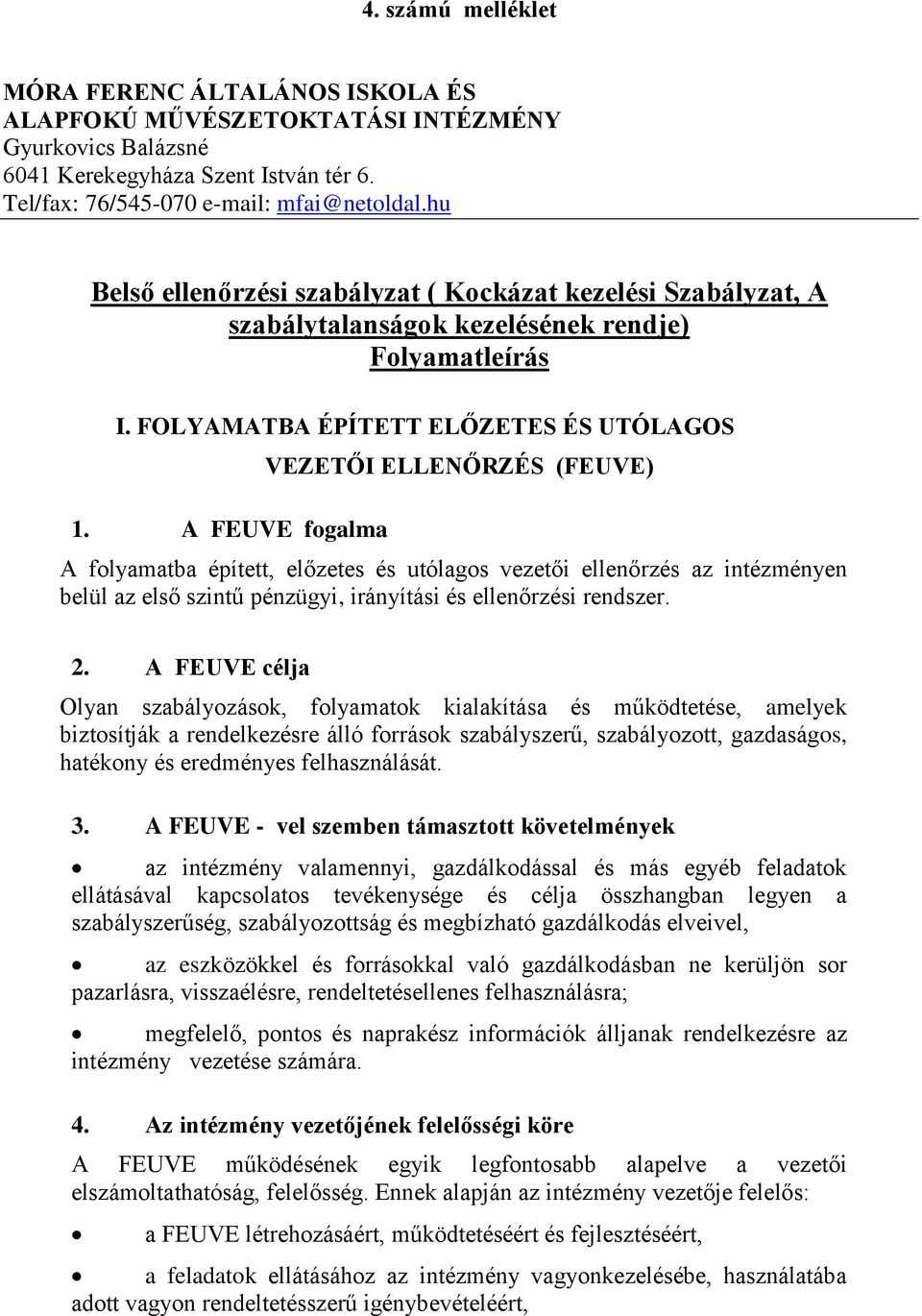 A FEUVE fogalma VEZETŐI ELLENŐRZÉS (FEUVE) A folyamatba épített, előzetes és utólagos i ellenőrzés az intézményen belül az első szintű pénzügyi, irányítási és ellenőrzési rendszer. 2.