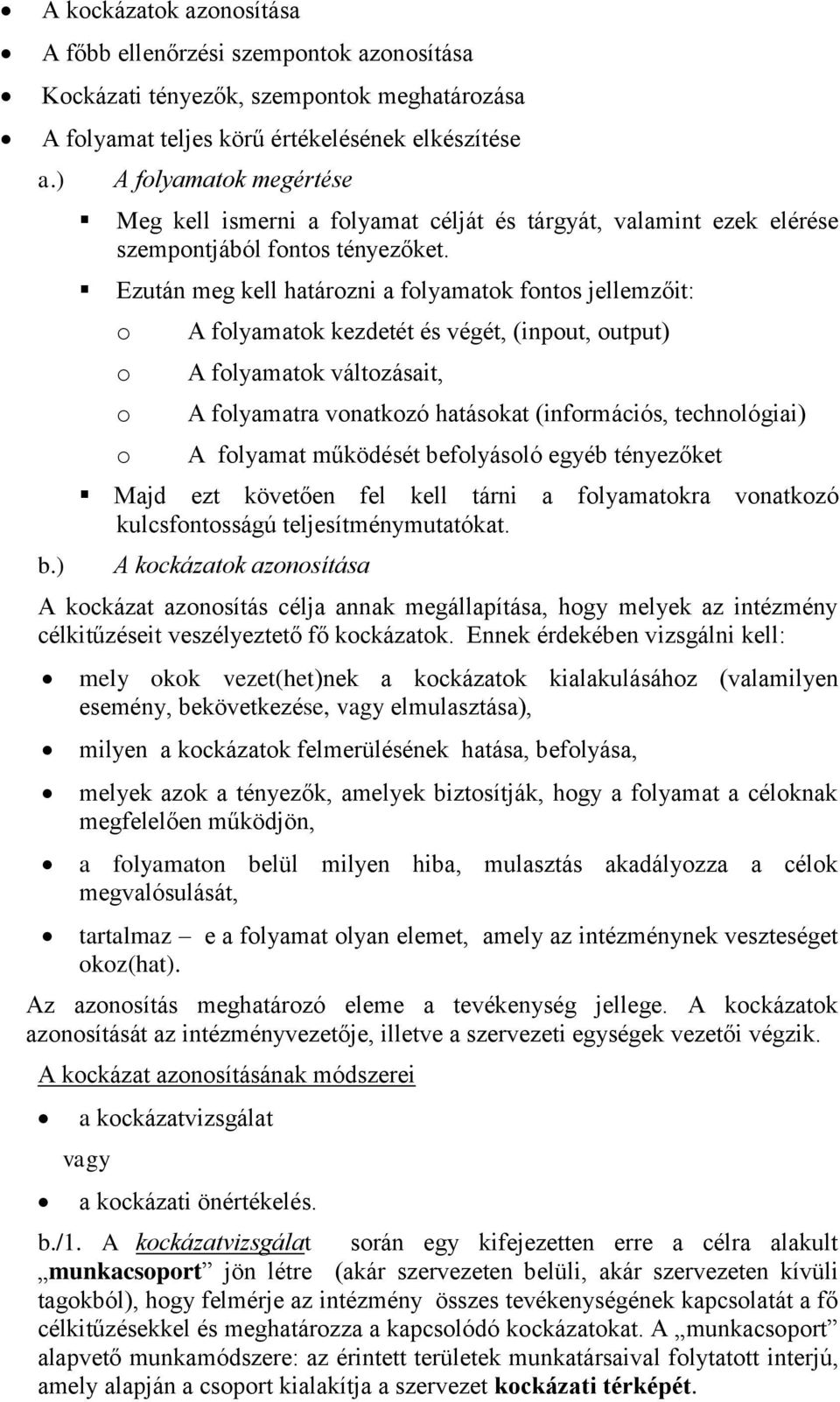 Ezután meg kell határozni a folyamatok fontos jellemzőit: o o o o A folyamatok kezdetét és végét, (inpout, output) A folyamatok változásait, A folyamatra vonatkozó hatásokat (információs,