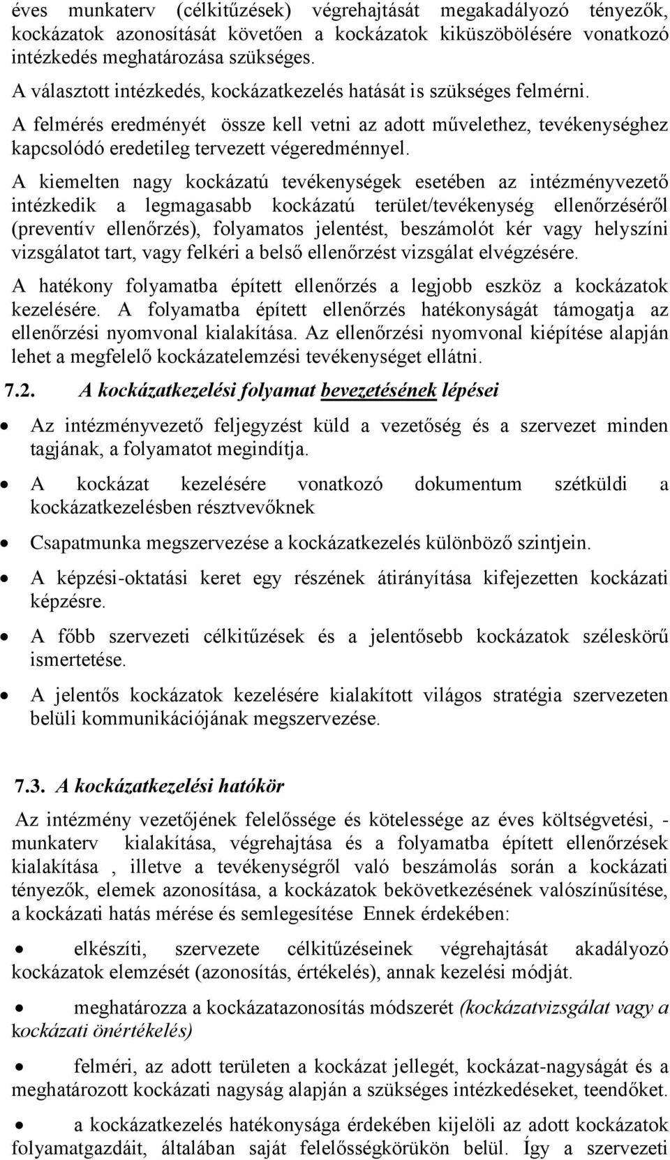 A kiemelten nagy kockázatú tevékenységek esetében az intézmény intézkedik a legmagasabb kockázatú terület/tevékenység ellenőrzéséről (preventív ellenőrzés), folyamatos jelentést, beszámolót kér vagy