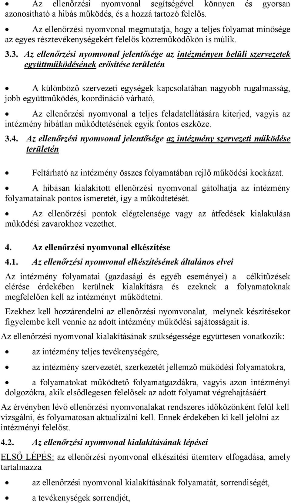 3. Az ellenőrzési nyomvonal jelentősége az intézményen belüli szervezetek együttműködésének erősítése területén A különböző szervezeti egységek kapcsolatában nagyobb rugalmasság, jobb együttműködés,