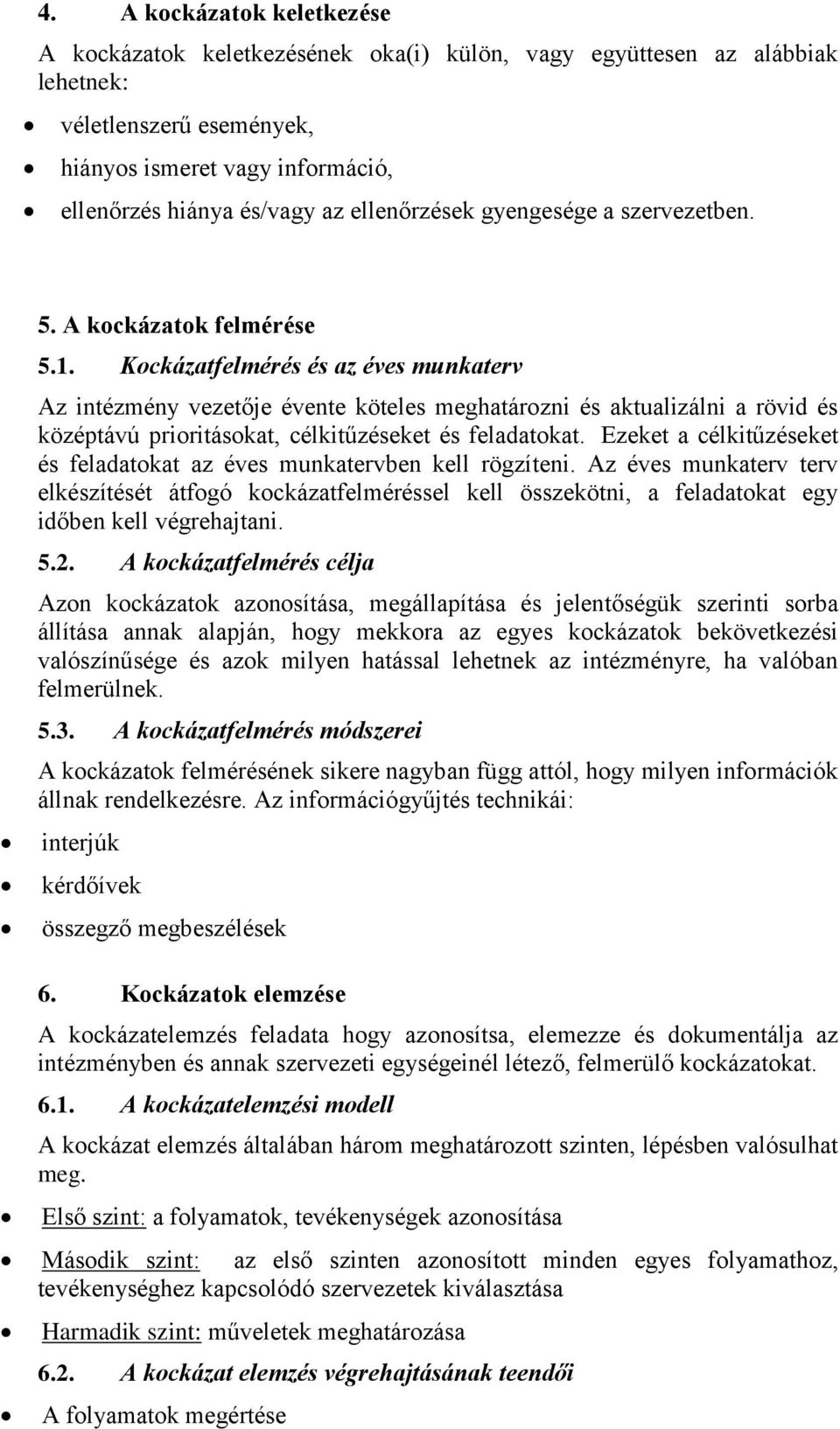 Kockázatfelmérés és az éves munkaterv Az intézmény je évente köteles meghatározni és aktualizálni a rövid és középtávú prioritásokat, célkitűzéseket és feladatokat.