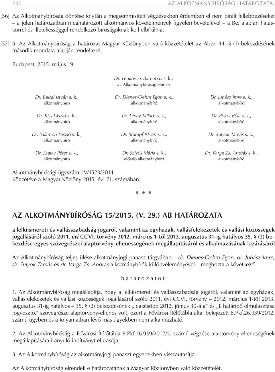 Az Alkotmánybíróság a határozat Magyar Közlönyben való közzétételét az Abtv. 44. (1) bekezdésének második mondata alapján rendelte el. Budapest, 2015. május 19. Dr. Lenkovics Barnabás s. k., az Alkotmánybíróság elnöke Dr.