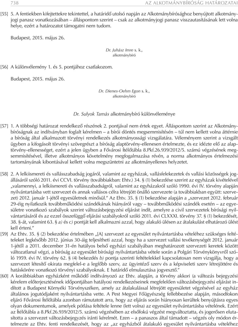 visszautasításának lett volna helye, ezért a határozatot támogatni nem tudom. Budapest, 2015. május 26. [56] A különvélemény 1. és 5. pontjához csatlakozom. Budapest, 2015. május 26. Dr.