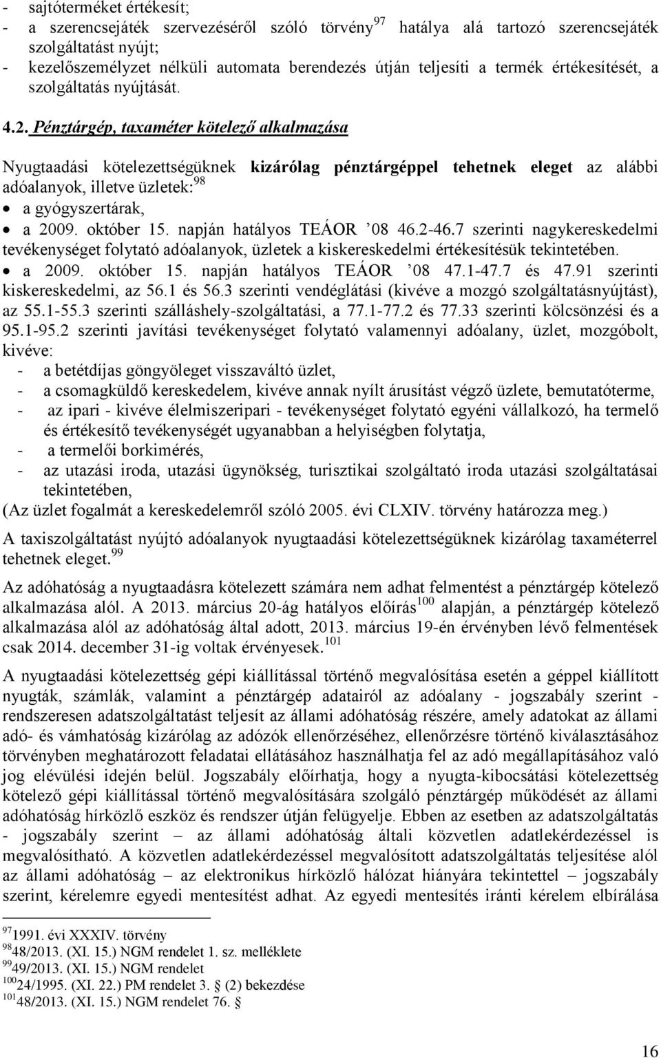 Pénztárgép, taxaméter kötelező alkalmazása Nyugtaadási kötelezettségüknek kizárólag pénztárgéppel tehetnek eleget az alábbi adóalanyok, illetve üzletek: 98 a gyógyszertárak, a 2009. október 15.