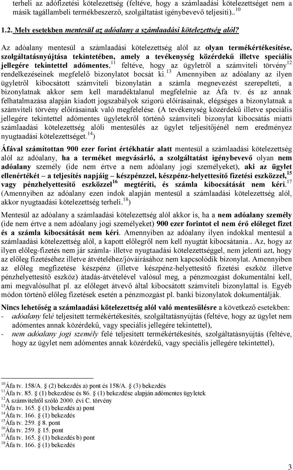 Az adóalany mentesül a számlaadási kötelezettség alól az olyan termékértékesítése, szolgáltatásnyújtása tekintetében, amely a tevékenység közérdekű illetve speciális jellegére tekintettel adómentes,