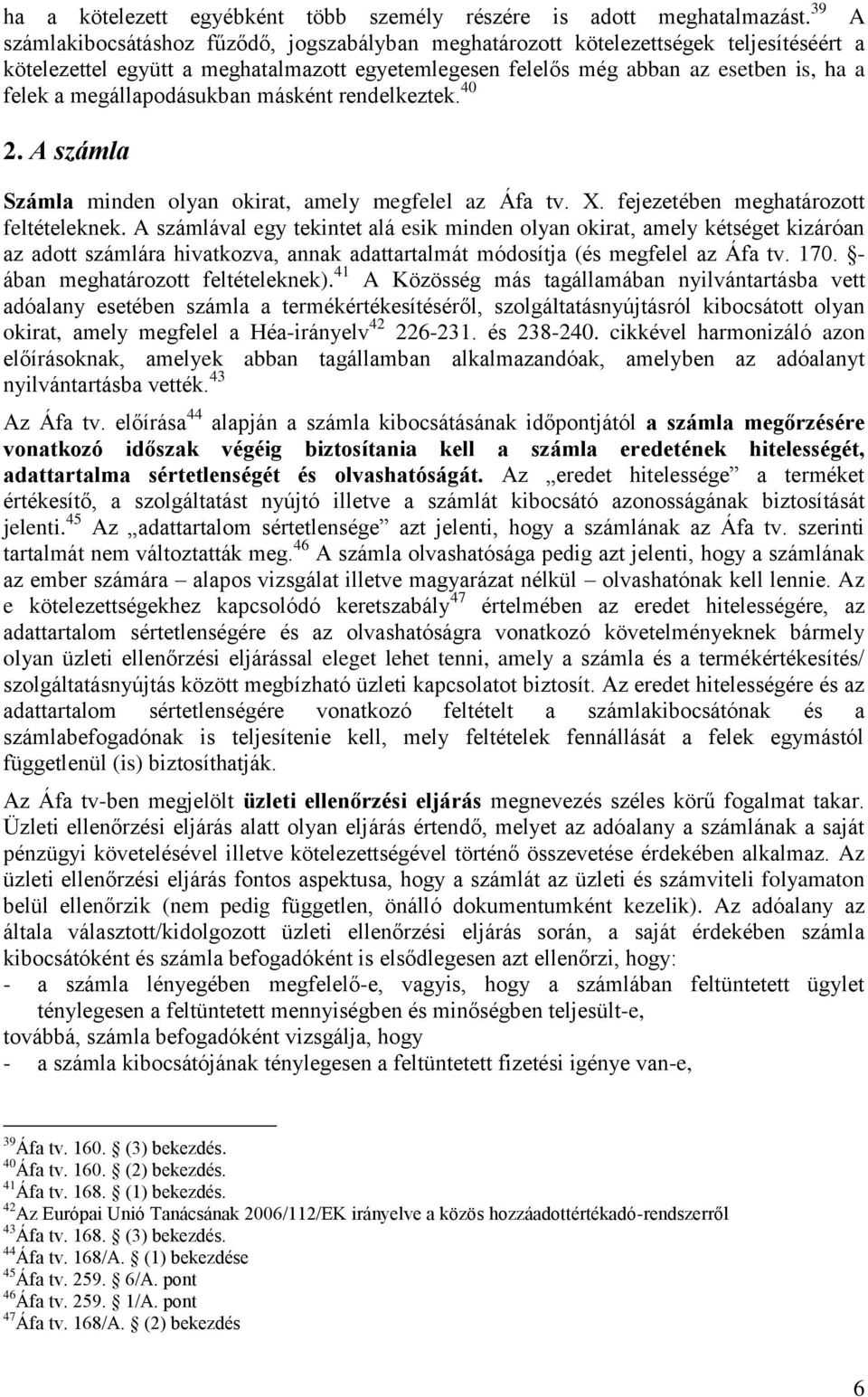 megállapodásukban másként rendelkeztek. 40 2. A számla Számla minden olyan okirat, amely megfelel az Áfa tv. X. fejezetében meghatározott feltételeknek.