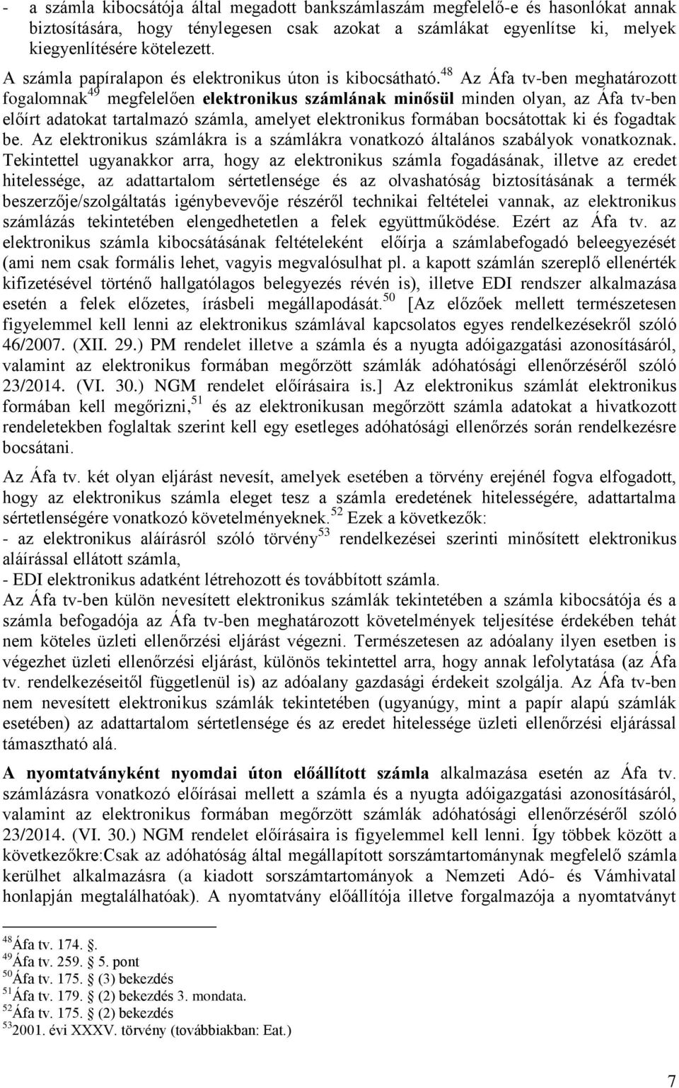 48 Az Áfa tv-ben meghatározott fogalomnak 49 megfelelően elektronikus számlának minősül minden olyan, az Áfa tv-ben előírt adatokat tartalmazó számla, amelyet elektronikus formában bocsátottak ki és