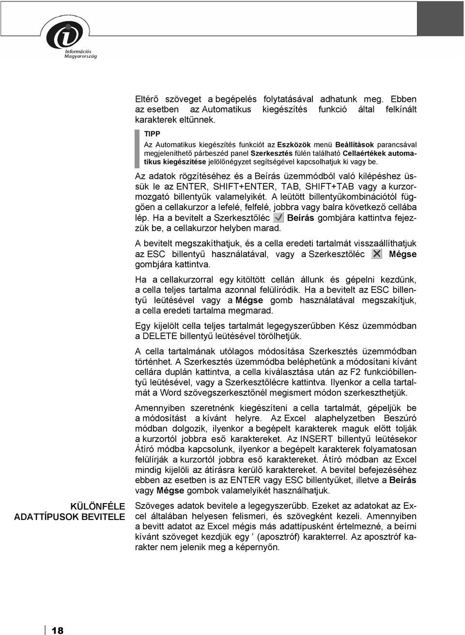 segítségével kapcsolhatjuk ki vagy be. Az adatok rögzítéséhez és a Beírás üzemmódból való kilépéshez üssük le az ENTER, SHIFT+ENTER, TAB, SHIFT+TAB vagy a kurzormozgató billentyűk valamelyikét.