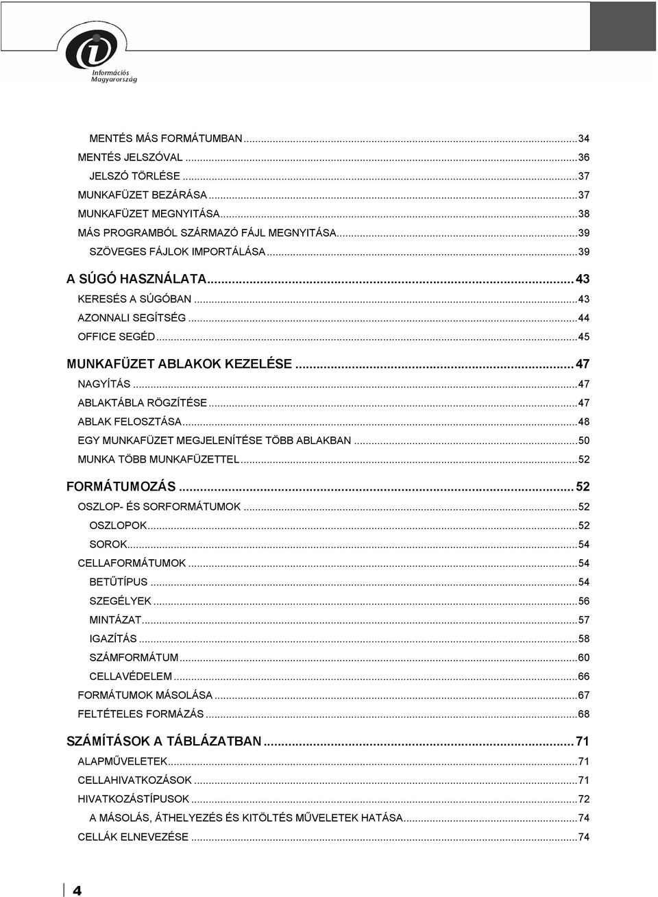 ..48 EGY MUNKAFÜZET MEGJELENÍTÉSE TÖBB ABLAKBAN...50 MUNKA TÖBB MUNKAFÜZETTEL...52 FORMÁTUMOZÁS...52 OSZLOP- ÉS SORFORMÁTUMOK...52 OSZLOPOK...52 SOROK...54 CELLAFORMÁTUMOK...54 BETŰTÍPUS...54 SZEGÉLYEK.