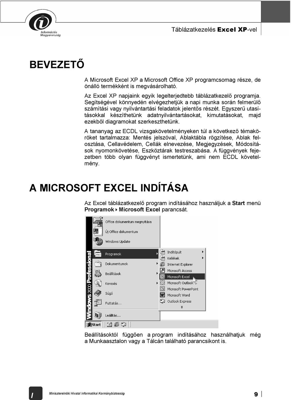 Egyszerű utasításokkal készíthetünk adatnyilvántartásokat, kimutatásokat, majd ezekből diagramokat szerkeszthetünk.