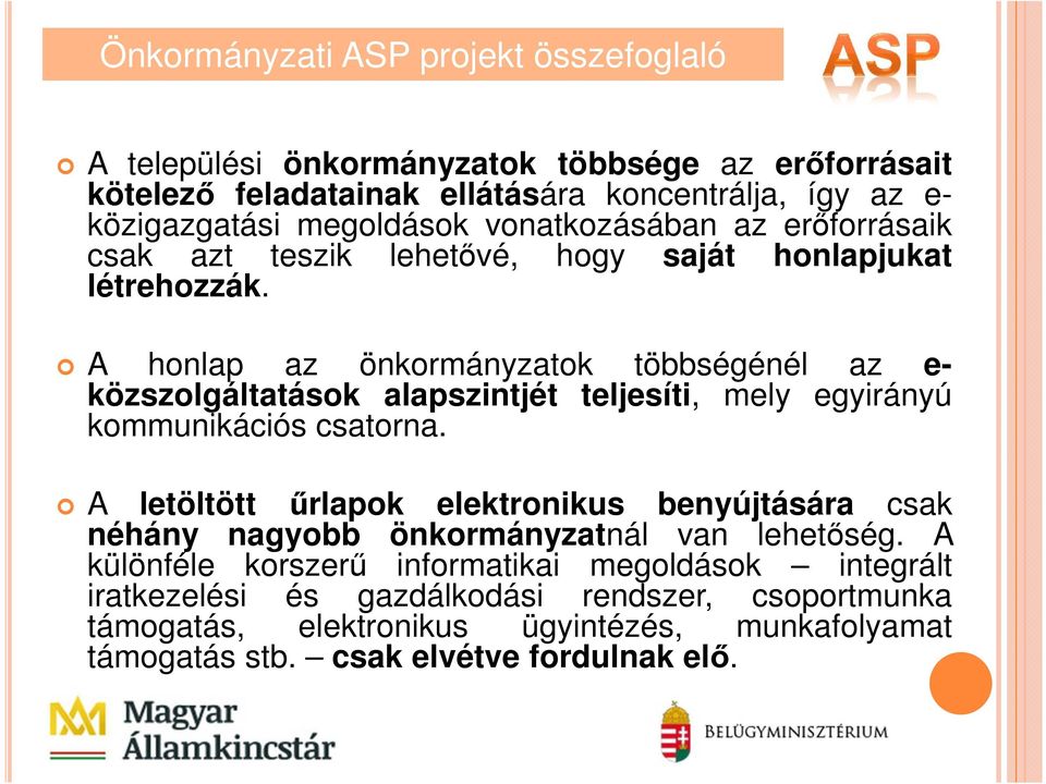 A honlap az önkormányzatok többségénél az e- közszolgáltatások alapszintjét teljesíti, mely egyirányú kommunikációs csatorna.