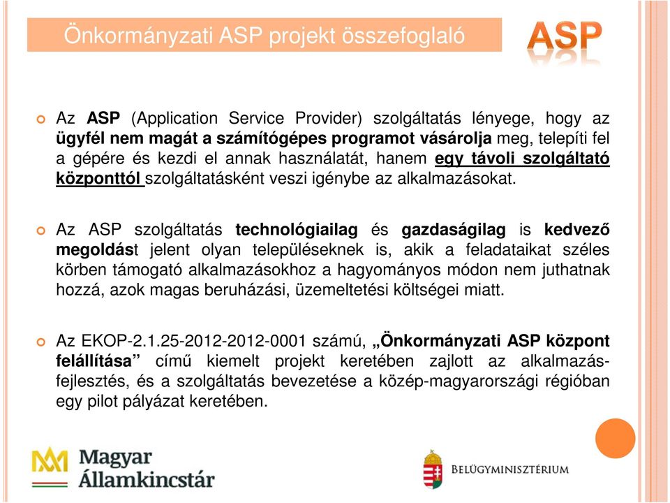 Az ASP szolgáltatás technológiailag és gazdaságilag is kedvező megoldást jelent olyan településeknek is, akik a feladataikat széles körben támogató alkalmazásokhoz a hagyományos módon nem juthatnak