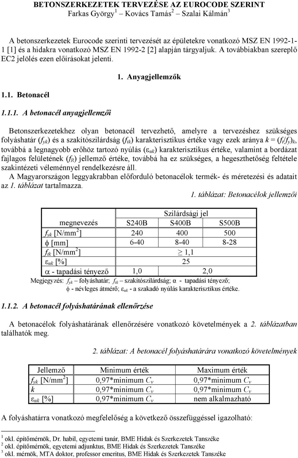 Anyagjellemzők Betonszerkezetekhez olyan betonacél tervezhető, amelyre a tervezéshez szükséges folyáshatár (f yk ) és a szakítószilárdság (f tk ) karakterisztikus értéke vagy ezek aránya k = (f t /f