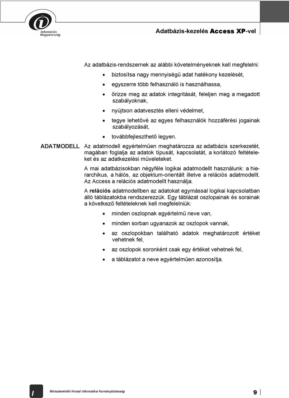 továbbfejleszthető legyen. Az adatmodell egyértelműen meghatározza az adatbázis szerkezetét, magában foglalja az adatok típusát, kapcsolatát, a korlátozó feltételeket és az adatkezelési műveleteket.