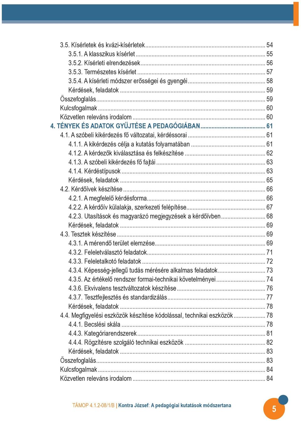 4.1. A szóbeli kikérdezés fő változatai, kérdéssorai... 61 4.1.1. A kikérdezés célja a kutatás folyamatába... 61 4.1.. A kérdezők kiválasztása és felkészítése... 6 4.1.3.