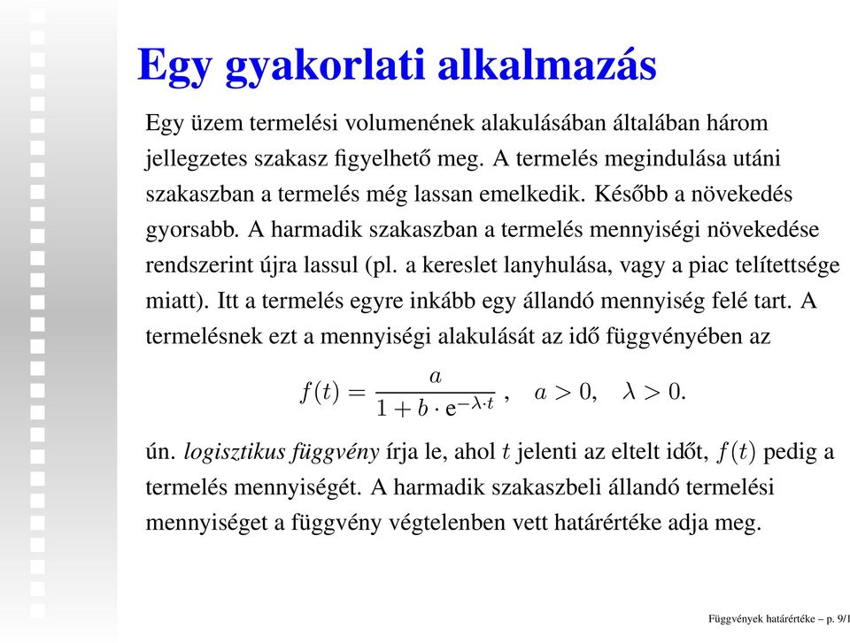 a kereslet lanyhulása, vagy a piac telítettsége miatt). Itt a termelés egyre inkább egy állandó mennyiség felé tart.