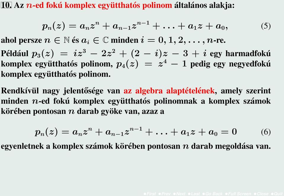 Például p 3 (z) = iz 3 2z 2 + (2 i)z 3 + i egy harmadfokú komplex együtthatós polinom, p 4 (z) = z 4 1 pedig egy negyedfokú komplex együtthatós polinom.