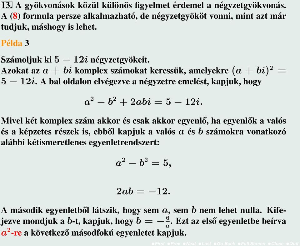 Mivel két komplex szám akkor és csak akkor egyenlő, ha egyenlők a valós és a képzetes részek is, ebből kapjuk a valós a és b számokra vonatkozó alábbi kétismeretlenes egyenletrendszert: a 2 b 2 = 5,